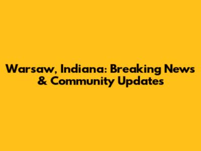 Warsaw, Indiana: Breaking News & Community Updates