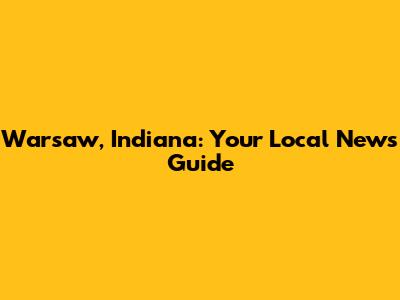 Warsaw, Indiana: Your Local News Guide