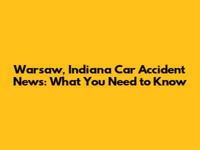 Warsaw, Indiana Car Accident News: What You Need to Know