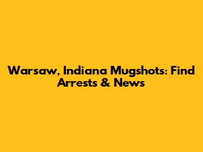 Warsaw, Indiana Mugshots: Find Arrests & News