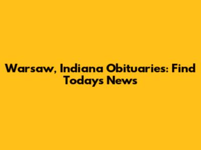 Warsaw, Indiana Obituaries: Find Today's News