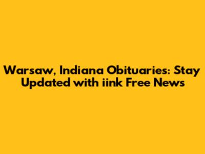 Warsaw, Indiana Obituaries: Stay Updated with iink Free News