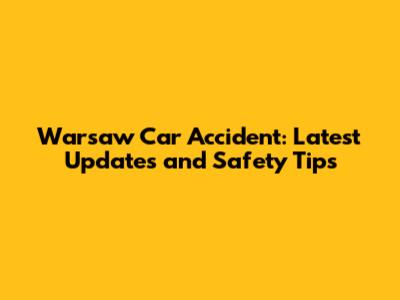Warsaw Car Accident: Latest Updates and Safety Tips
