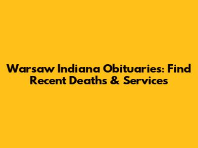 Warsaw Indiana Obituaries: Find Recent Deaths & Services