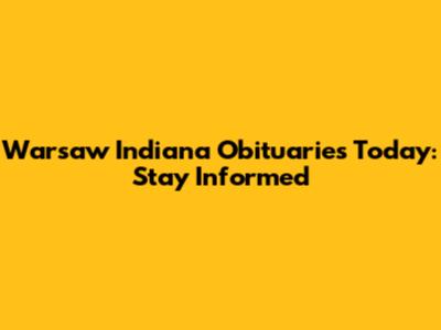 Warsaw Indiana Obituaries Today: Stay Informed
