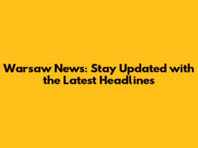Warsaw News: Stay Updated with the Latest Headlines