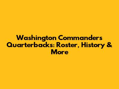 Washington Commanders Quarterbacks: Roster, History & More