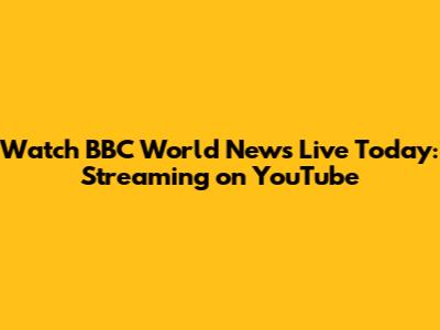 Watch BBC World News Live Today: Streaming on YouTube