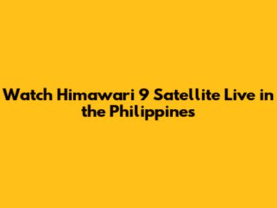 Watch Himawari 9 Satellite Live in the Philippines