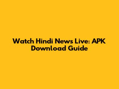 Watch Hindi News Live: APK Download Guide