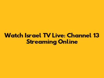 Watch Israel TV Live: Channel 13 Streaming Online