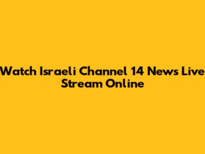 Watch Israeli Channel 14 News Live Stream Online