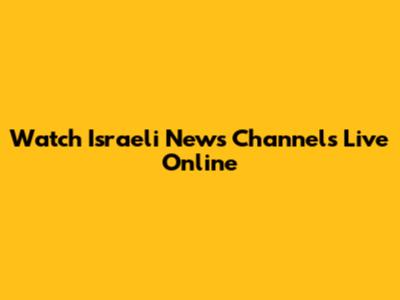 Watch Israeli News Channels Live Online