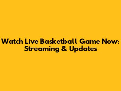 Watch Live Basketball Game Now: Streaming & Updates