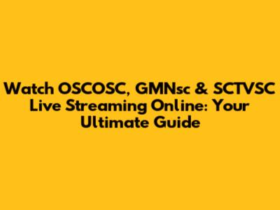 Watch OSCOSC, GMNsc & SCTVSC Live Streaming Online: Your Ultimate Guide