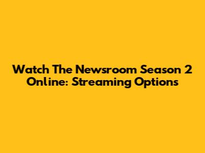 Watch The Newsroom Season 2 Online: Streaming Options