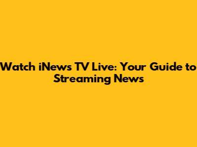 Watch iNews TV Live: Your Guide to Streaming News