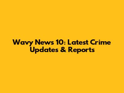 Wavy News 10: Latest Crime Updates & Reports