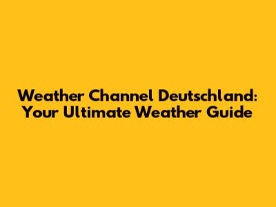 Weather Channel Deutschland: Your Ultimate Weather Guide