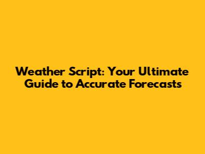Weather Script: Your Ultimate Guide to Accurate Forecasts