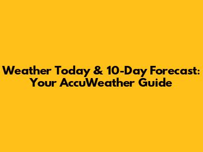 Weather Today & 10-Day Forecast: Your AccuWeather Guide