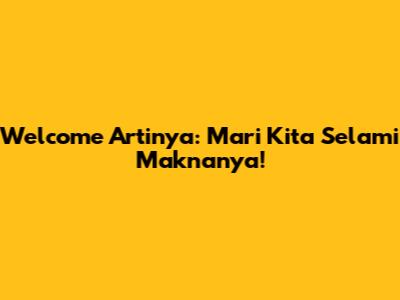 Welcome Artinya: Mari Kita Selami Maknanya!