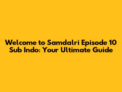 Welcome to Samdalri Episode 10 Sub Indo: Your Ultimate Guide