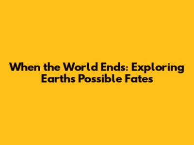 When the World Ends: Exploring Earth's Possible Fates