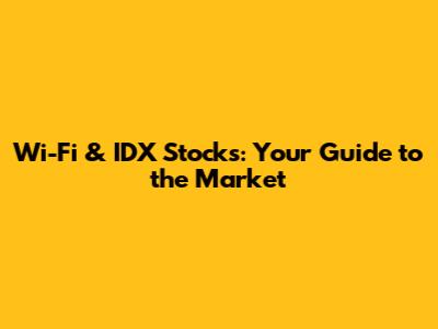 Wi-Fi & IDX Stocks: Your Guide to the Market