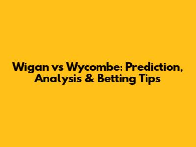 Wigan vs Wycombe: Prediction, Analysis & Betting Tips