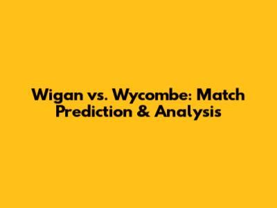 Wigan vs. Wycombe: Match Prediction & Analysis