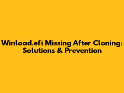Winload.efi Missing After Cloning: Solutions & Prevention