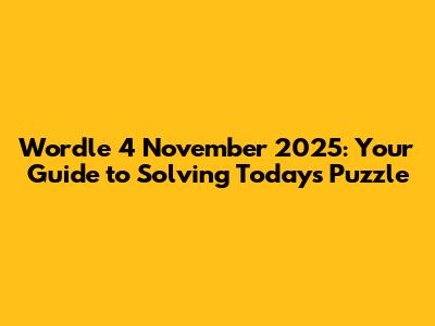 Wordle 4 November 2025: Your Guide to Solving Today's Puzzle