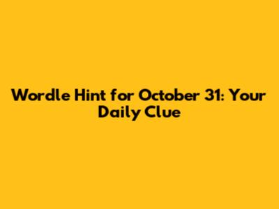 Wordle Hint for October 31: Your Daily Clue