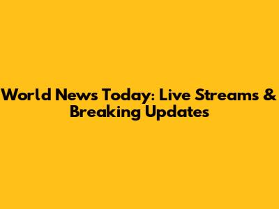 World News Today: Live Streams & Breaking Updates