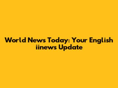 World News Today: Your English iinews Update