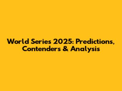 World Series 2025: Predictions, Contenders & Analysis