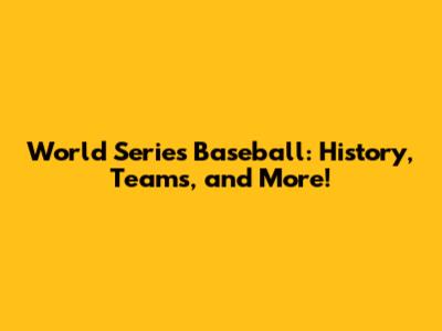 World Series Baseball: History, Teams, and More!