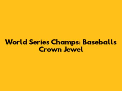 World Series Champs: Baseball's Crown Jewel