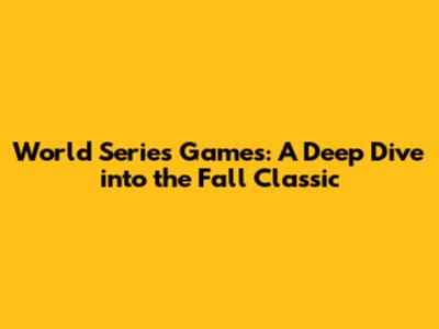 World Series Games: A Deep Dive into the Fall Classic