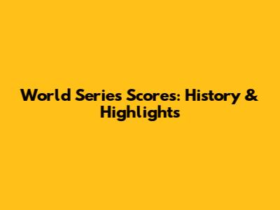 World Series Scores: History & Highlights