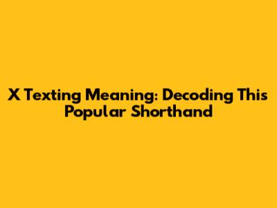 X Texting Meaning: Decoding This Popular Shorthand