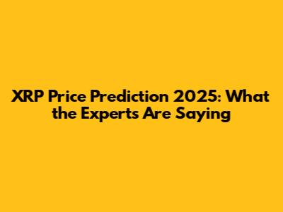XRP Price Prediction 2025: What the Experts Are Saying