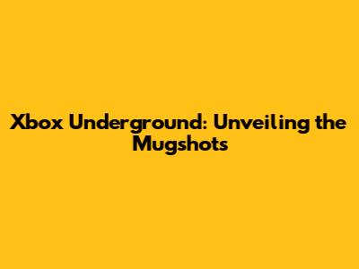 Xbox Underground: Unveiling the Mugshots