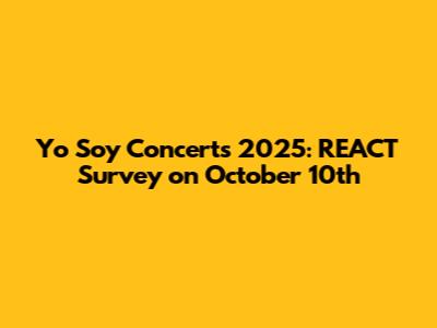 Yo Soy Concerts 2025: REACT Survey on October 10th