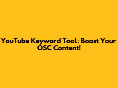 YouTube Keyword Tool: Boost Your OSC Content!