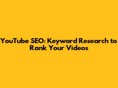 YouTube SEO: Keyword Research to Rank Your Videos