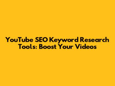 YouTube SEO Keyword Research Tools: Boost Your Videos