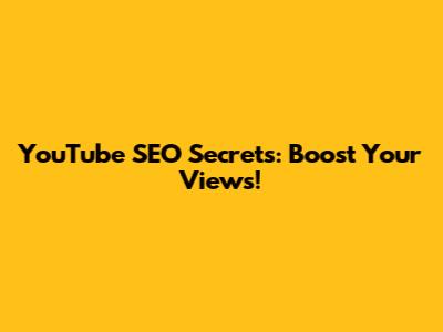 YouTube SEO Secrets: Boost Your Views!