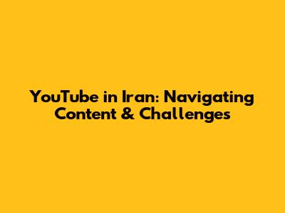 YouTube in Iran: Navigating Content & Challenges